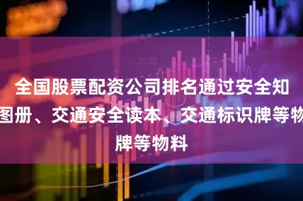 全国股票配资公司排名通过安全知识图册、交通安全读本、交通标识牌等物料